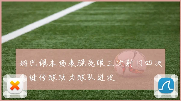 姆巴佩本场表现亮眼三次射门四次关键传球助力球队进攻