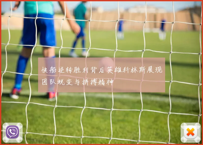 快船逆转胜利背后英雄科林斯展现团队蜕变与拼搏精神