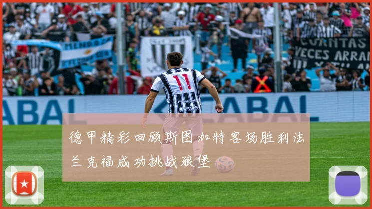 德甲精彩回顾斯图加特客场胜利法兰克福成功挑战狼堡