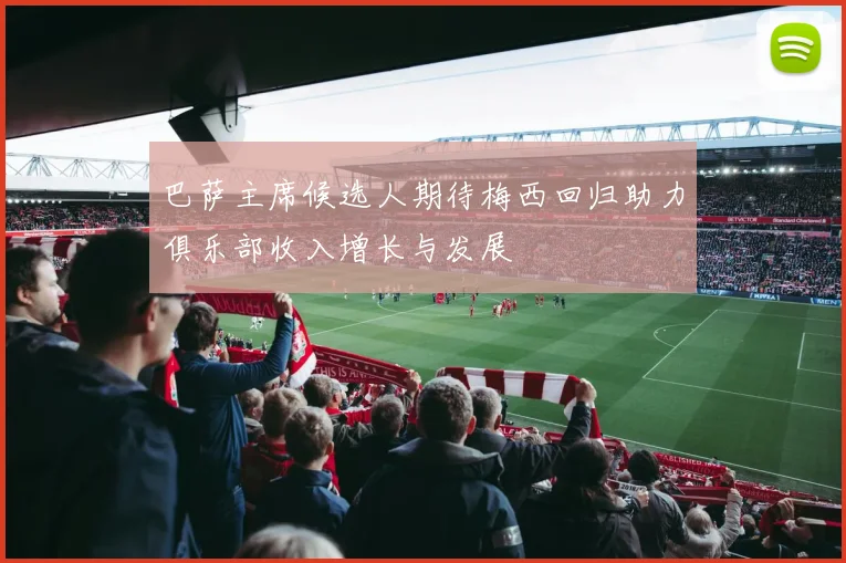 巴萨主席候选人期待梅西回归助力俱乐部收入增长与发展